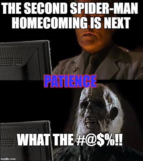I'll Just Wait Here Meme | THE SECOND SPIDER-MAN HOMECOMING IS NEXT; PATIENCE; WHAT THE #@$%!! | image tagged in memes,ill just wait here | made w/ Imgflip meme maker