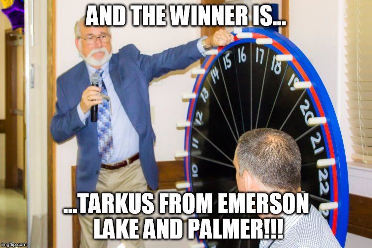 Zach's Wheel of Unfortune | AND THE WINNER IS... ...TARKUS FROM EMERSON LAKE AND PALMER!!! | image tagged in zach's wheel of unfortune | made w/ Imgflip meme maker