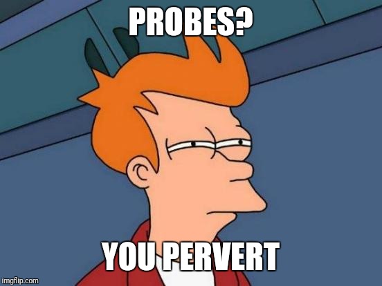 Futurama Fry Meme | PROBES? YOU PERVERT | image tagged in memes,futurama fry | made w/ Imgflip meme maker