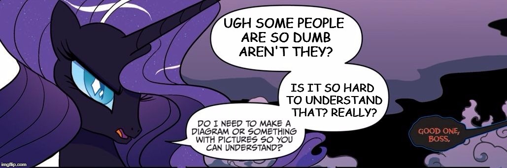 sassy nightmare rarity | UGH SOME PEOPLE ARE SO DUMB AREN'T THEY? IS IT SO HARD TO UNDERSTAND THAT? REALLY? | image tagged in sassy nightmare rarity | made w/ Imgflip meme maker