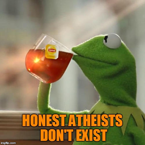 But That's None Of My Business Meme | HONEST ATHEISTS DON'T EXIST | image tagged in memes,but thats none of my business,kermit the frog | made w/ Imgflip meme maker