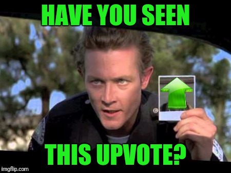 HAVE YOU SEEN THIS UPVOTE? | image tagged in have you seen this boy | made w/ Imgflip meme maker