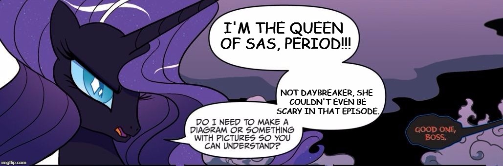 sassy nightmare rarity | I'M THE QUEEN OF SAS, PERIOD!!! NOT DAYBREAKER, SHE COULDN'T EVEN BE SCARY IN THAT EPISODE. | image tagged in sassy nightmare rarity | made w/ Imgflip meme maker