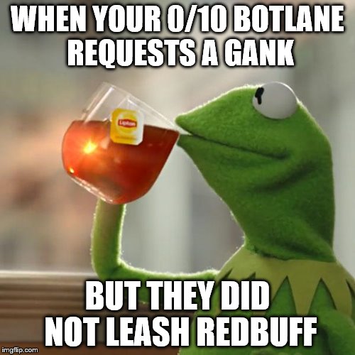 But That's None Of My Business Meme | WHEN YOUR 0/10 BOTLANE REQUESTS A GANK; BUT THEY DID NOT LEASH REDBUFF | image tagged in memes,but thats none of my business,kermit the frog | made w/ Imgflip meme maker