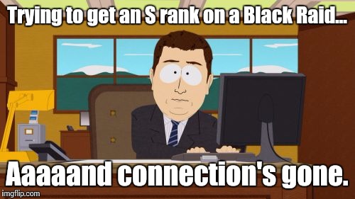 Aaaaand Its Gone | Trying to get an S rank on a Black Raid... Aaaaand connection's gone. | image tagged in memes,aaaaand its gone | made w/ Imgflip meme maker