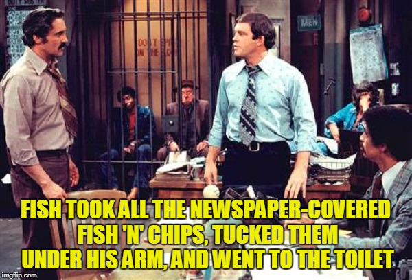 FISH TOOK ALL THE NEWSPAPER-COVERED FISH 'N' CHIPS, TUCKED THEM UNDER HIS ARM, AND WENT TO THE TOILET | made w/ Imgflip meme maker