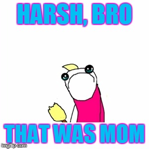 HARSH, BRO THAT WAS MOM | made w/ Imgflip meme maker