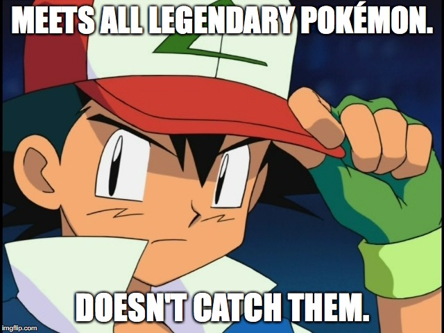 ...and he's still 10. | MEETS ALL LEGENDARY POKÉMON. DOESN'T CATCH THEM. | image tagged in ash ketchum | made w/ Imgflip meme maker