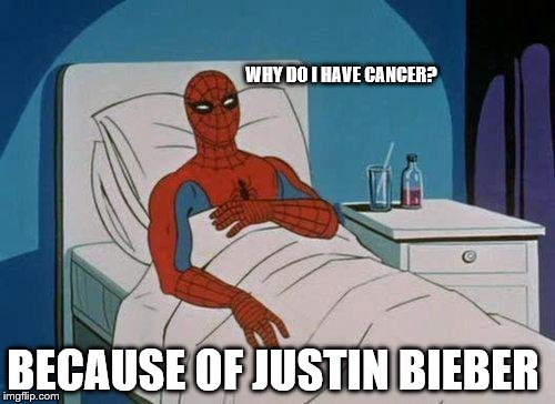 Spiderman Hospital | WHY DO I HAVE CANCER? BECAUSE OF JUSTIN BIEBER | image tagged in memes,spiderman hospital,spiderman | made w/ Imgflip meme maker