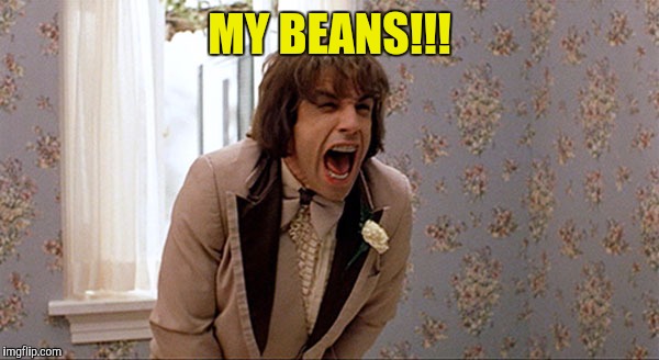 MY BEANS!!! | made w/ Imgflip meme maker