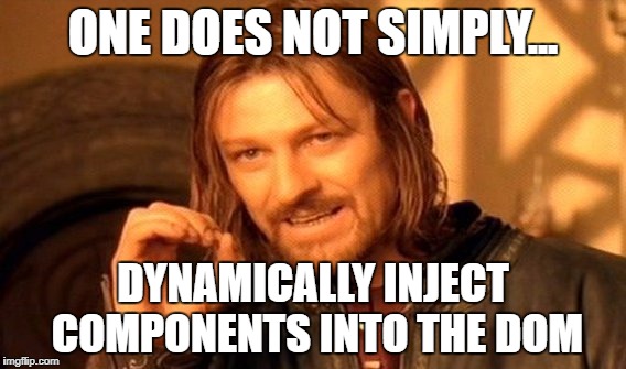 One Does Not Simply Meme | ONE DOES NOT SIMPLY... DYNAMICALLY INJECT COMPONENTS INTO THE DOM | image tagged in memes,one does not simply | made w/ Imgflip meme maker