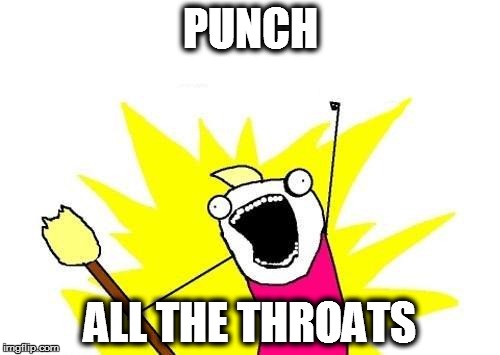 Right inna froat! |  PUNCH; ALL THE THROATS | image tagged in memes,x all the y,froat punch,throat punch | made w/ Imgflip meme maker