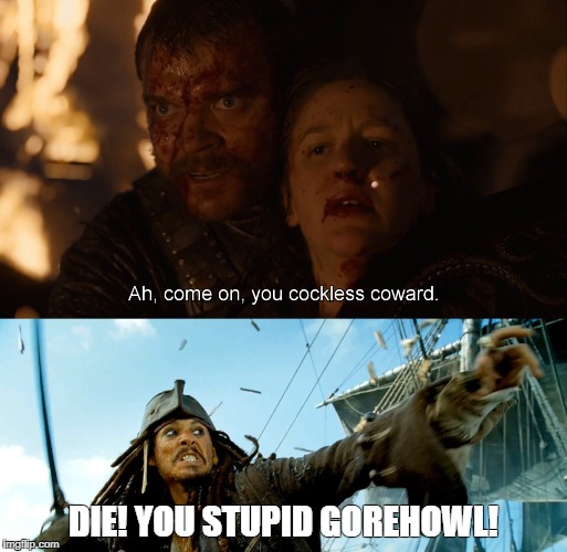 come on! | DIE! YOU STUPID GOREHOWL! | image tagged in game of thrones | made w/ Imgflip meme maker