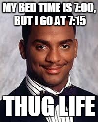 Thug Life | MY BED TIME IS 7:00, BUT I GO AT 7:15; THUG LIFE | image tagged in thug life | made w/ Imgflip meme maker