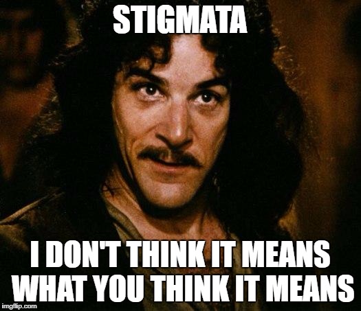 STIGMATA; I DON'T THINK IT MEANS WHAT YOU THINK IT MEANS | image tagged in i don't think it means what you think it means | made w/ Imgflip meme maker