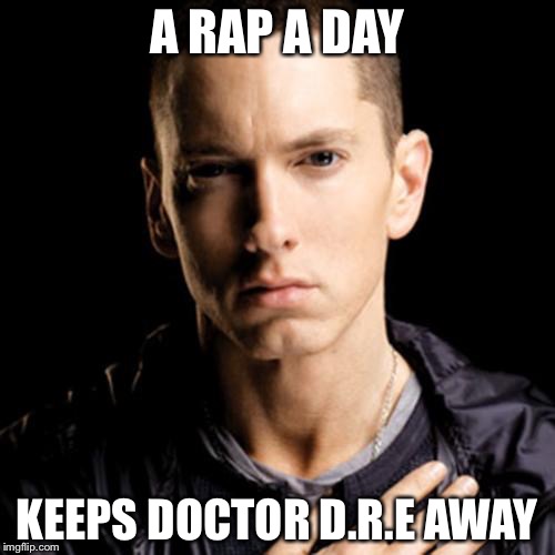 Eminem |  A RAP A DAY; KEEPS DOCTOR D.R.E AWAY | image tagged in memes,eminem | made w/ Imgflip meme maker