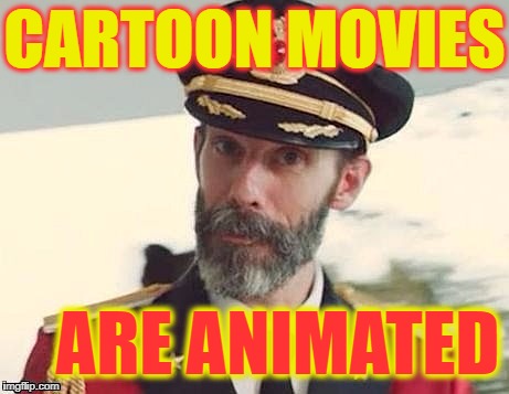 Captain Obvious | CARTOON MOVIES; ARE ANIMATED | image tagged in captain obvious | made w/ Imgflip meme maker