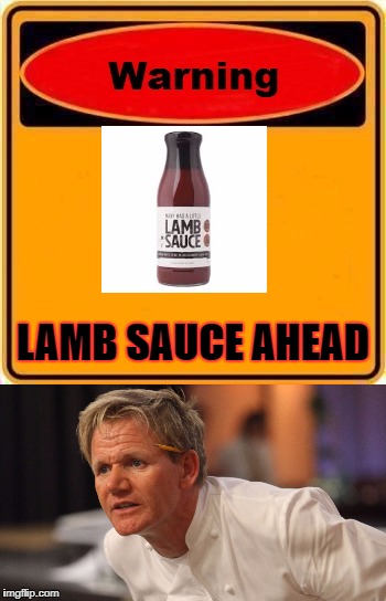LAMB SAUCE AHEAD | image tagged in memes,lamb sauce,gordon ramsey,chef gordon ramsay | made w/ Imgflip meme maker