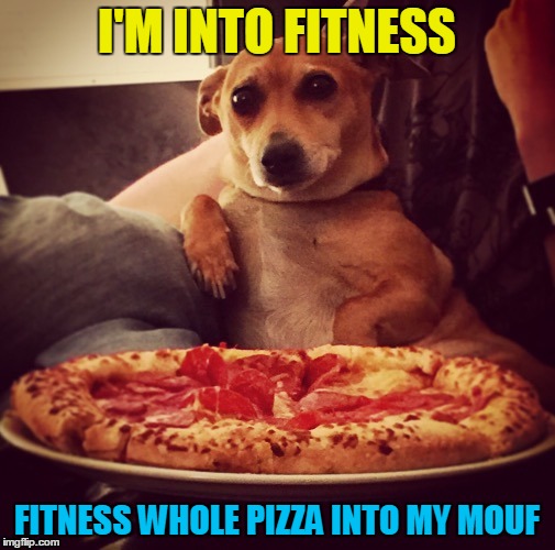 I'M INTO FITNESS FITNESS WHOLE PIZZA INTO MY MOUF | made w/ Imgflip meme maker