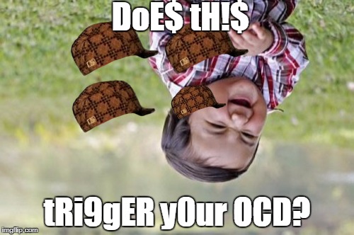 OCD alert | DoE$ tH!$; tRi9gER y0ur OCD? | image tagged in memes,evil toddler,scumbag,ocd | made w/ Imgflip meme maker