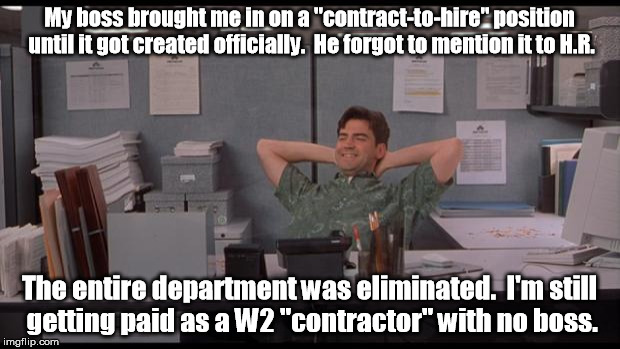 Lazy college senior finds a career in local government. | My boss brought me in on a "contract-to-hire" position until it got created officially.  He forgot to mention it to H.R. The entire department was eliminated.  I'm still getting paid as a W2 "contractor" with no boss. | image tagged in office lazy,lazy college senior,memes,meme | made w/ Imgflip meme maker