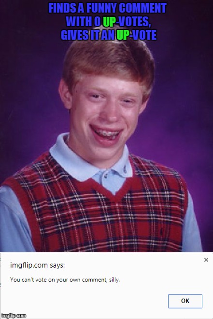 Bad Luck Brian | FINDS A FUNNY COMMENT WITH 0 UP-VOTES, GIVES IT AN UP-VOTE; UP; UP | image tagged in bad luck brian,up-votes,comments,imgflip | made w/ Imgflip meme maker