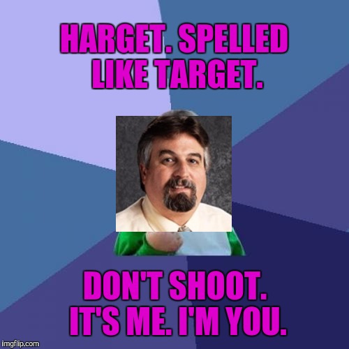 Success Kid Meme | HARGET. SPELLED LIKE TARGET. DON'T SHOOT. IT'S ME. I'M YOU. | image tagged in memes,success kid | made w/ Imgflip meme maker