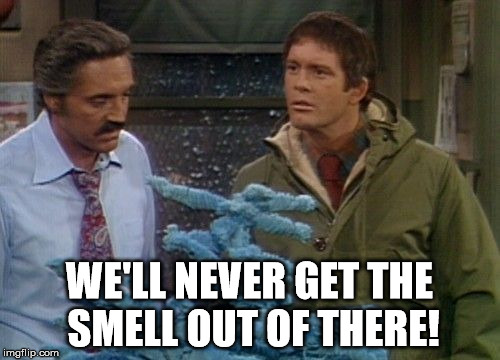WE'LL NEVER GET THE SMELL OUT OF THERE! | made w/ Imgflip meme maker