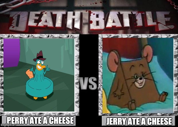death battle | JERRY ATE A CHEESE; PERRY ATE A CHEESE | image tagged in death battle | made w/ Imgflip meme maker