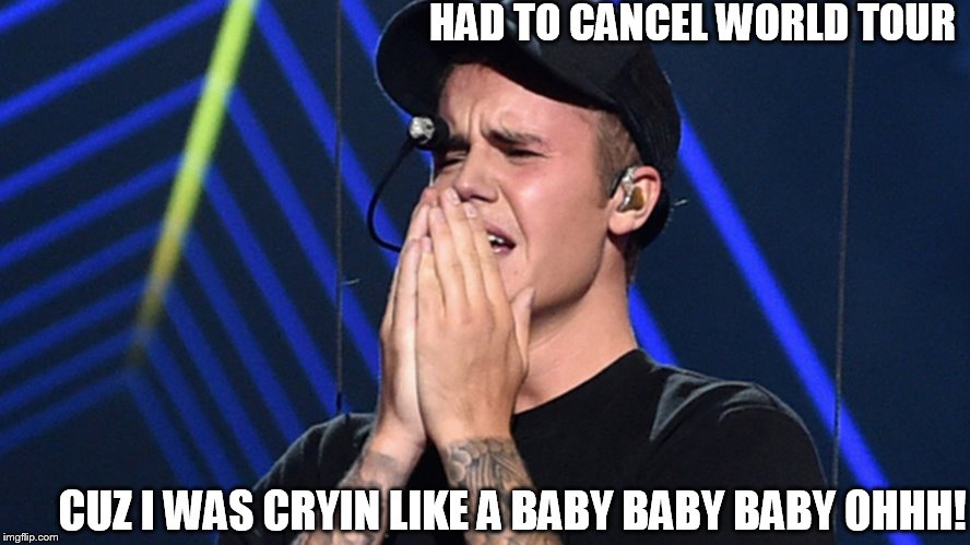 HAD TO CANCEL WORLD TOUR; CUZ I WAS CRYIN LIKE A BABY BABY BABY OHHH! | image tagged in just bieber cry,baby baby baby | made w/ Imgflip meme maker