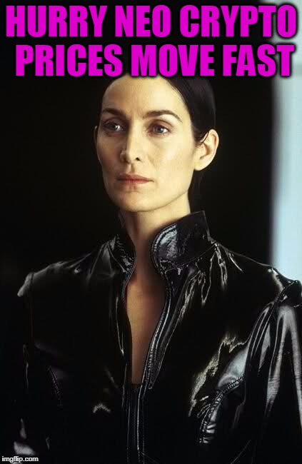 HURRY NEO CRYPTO PRICES MOVE FAST | made w/ Imgflip meme maker