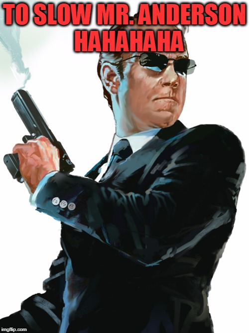 TO SLOW MR. ANDERSON  HAHAHAHA | made w/ Imgflip meme maker