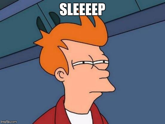 Futurama Fry Meme | SLEEEEP | image tagged in memes,futurama fry | made w/ Imgflip meme maker