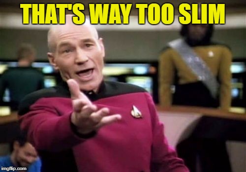 Picard Wtf Meme | THAT'S WAY TOO SLIM | image tagged in memes,picard wtf | made w/ Imgflip meme maker