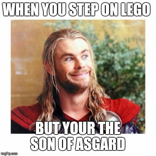 WHEN YOU STEP ON LEGO; BUT YOUR THE SON OF ASGARD | image tagged in thor-oughly happy | made w/ Imgflip meme maker