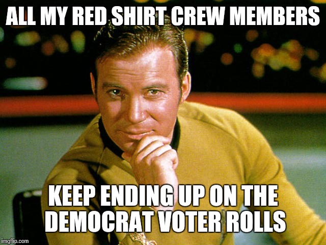 ALL MY RED SHIRT CREW MEMBERS KEEP ENDING UP ON THE DEMOCRAT VOTER ROLLS | made w/ Imgflip meme maker