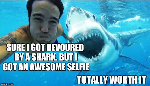 A great selfie is always worth the risk  | SURE I GOT DEVOURED BY A SHARK. BUT I GOT AN AWESOME SELFIE; TOTALLY WORTH IT | image tagged in jbmemegeek,shark week,selfies,sharks | made w/ Imgflip meme maker