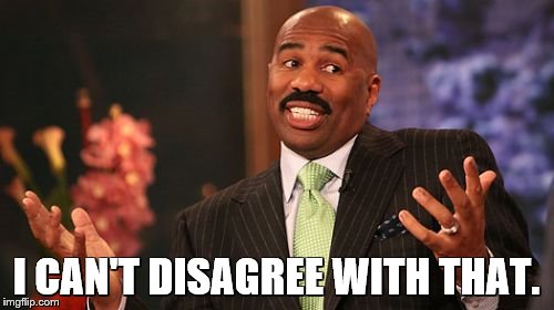 Steve Harvey Meme | I CAN'T DISAGREE WITH THAT. | image tagged in memes,steve harvey | made w/ Imgflip meme maker