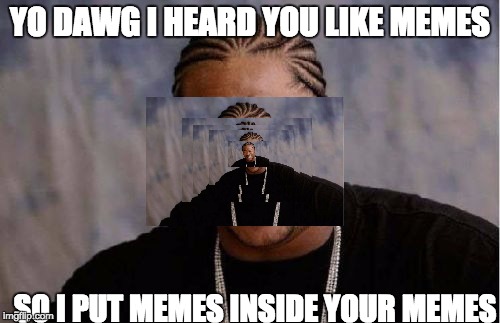 Yo Dawg Heard You Meme | YO DAWG I HEARD YOU LIKE MEMES; SO I PUT MEMES INSIDE YOUR MEMES | image tagged in memes,yo dawg heard you | made w/ Imgflip meme maker