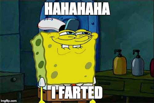 Don't You Squidward | HAHAHAHA; I FARTED | image tagged in memes,dont you squidward | made w/ Imgflip meme maker