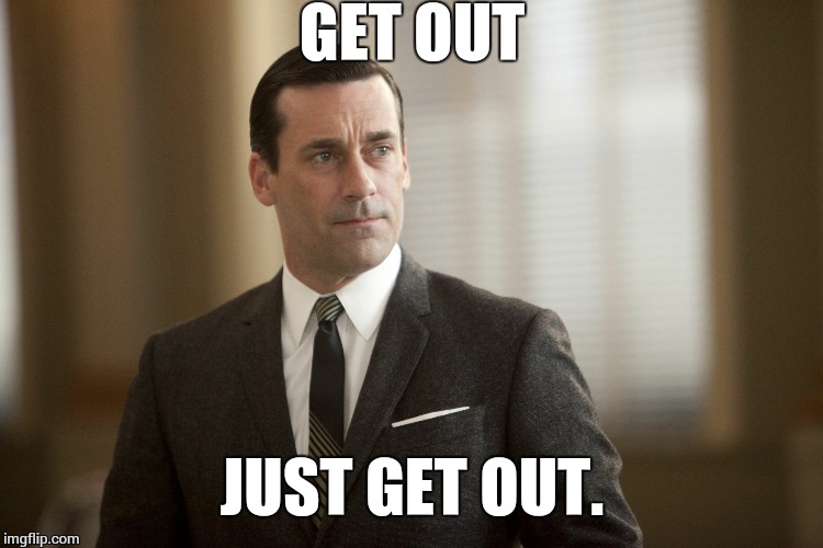 don | GET OUT JUST GET OUT. | image tagged in don | made w/ Imgflip meme maker
