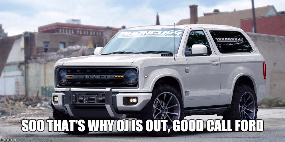OJ's Bronco | SOO THAT'S WHY OJ IS OUT, GOOD CALL FORD | image tagged in memes,oj simpson,ford,comedy | made w/ Imgflip meme maker