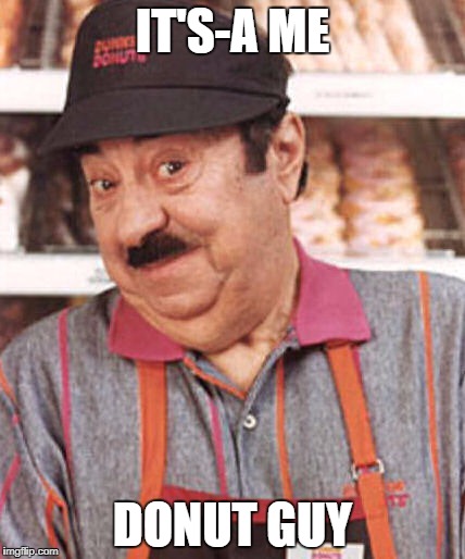 time to make the donuts | IT'S-A ME; DONUT GUY | image tagged in time to make the donuts | made w/ Imgflip meme maker
