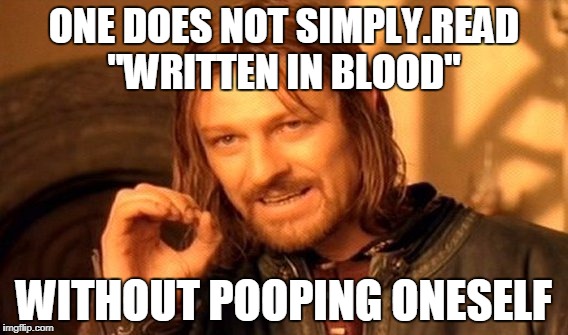 One Does Not Simply Meme | ONE DOES NOT SIMPLY.READ "WRITTEN IN BLOOD"; WITHOUT POOPING ONESELF | image tagged in memes,one does not simply | made w/ Imgflip meme maker