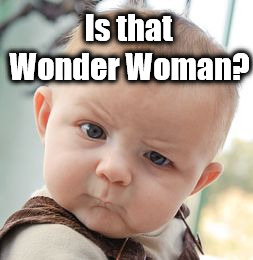 Skeptical Baby Meme | Is that Wonder Woman? | image tagged in memes,skeptical baby | made w/ Imgflip meme maker