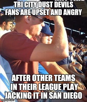Backwards baseball hat | TRI CITY DUST DEVILS FANS ARE UPSET AND ANGRY; AFTER OTHER TEAMS IN THEIR LEAGUE PLAY JACKING IT IN SAN DIEGO | image tagged in backwards baseball hat | made w/ Imgflip meme maker