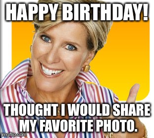 HAPPY BIRTHDAY! THOUGHT I WOULD SHARE MY FAVORITE PHOTO. | image tagged in birthday | made w/ Imgflip meme maker