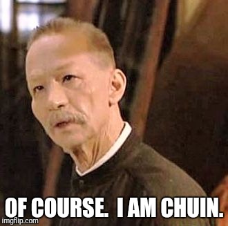 Remo Williams | OF COURSE.  I AM CHUIN. | image tagged in chuin,remo,remo williams | made w/ Imgflip meme maker
