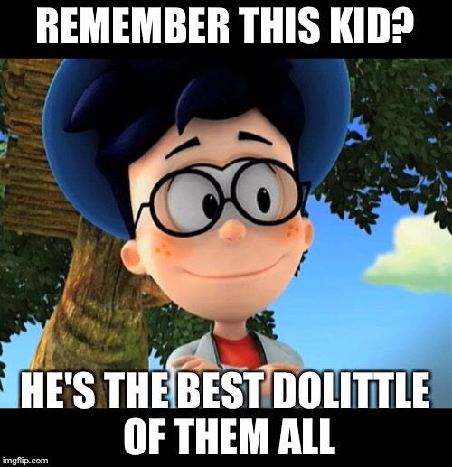 REMEMBER THIS KID? HE'S THE BEST DOLITTLE OF THEM ALL | image tagged in young doctor dolittle | made w/ Imgflip meme maker