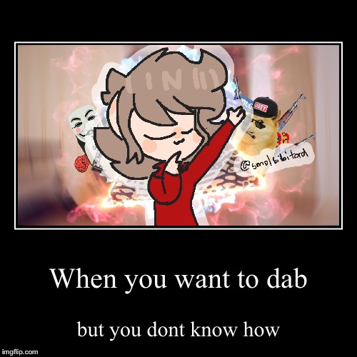 H A H A THE CHULD CANT DAB | image tagged in funny,demotivationals,framecast | made w/ Imgflip demotivational maker